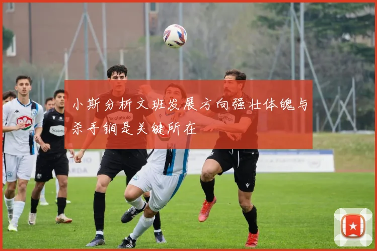 小斯分析文班发展方向强壮体魄与杀手锏是关键所在